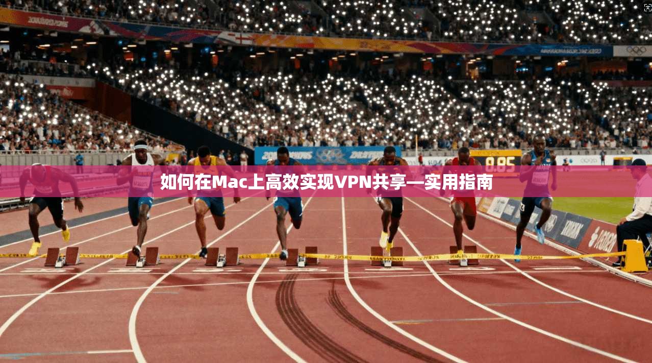 如何在Mac上高效实现VPN共享—实用指南  第1张