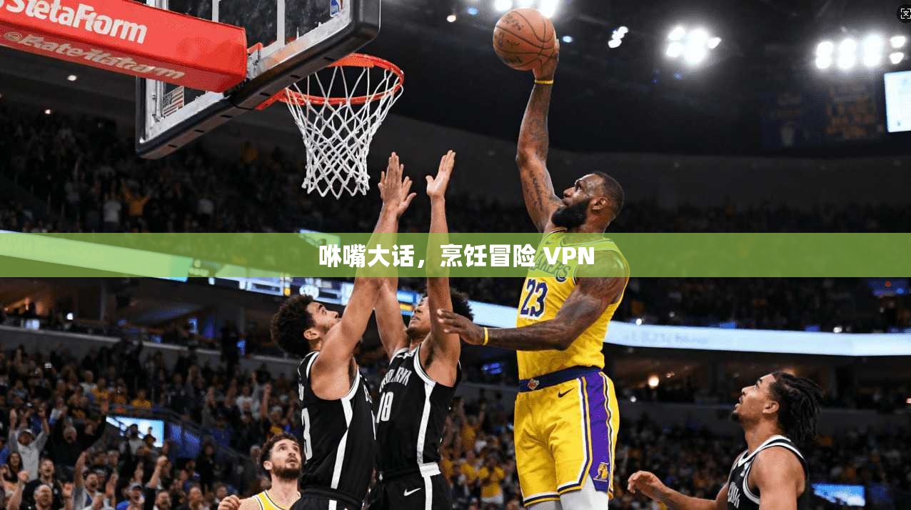 咻嘴大话，烹饪冒险 VPN
