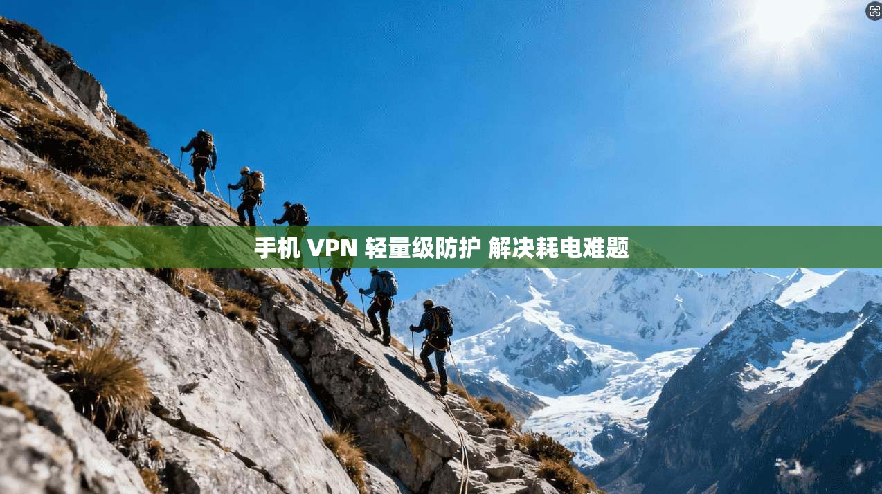 手机 VPN 轻量级防护 解决耗电难题