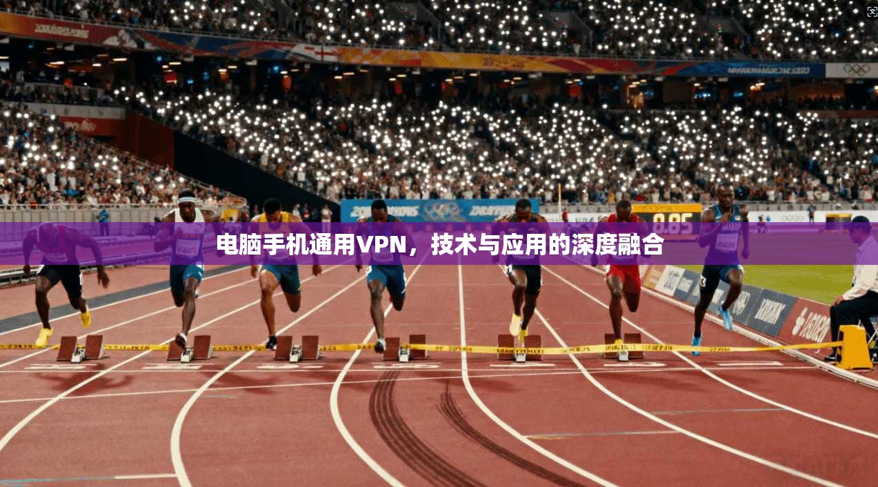 电脑手机通用VPN，技术与应用的深度融合