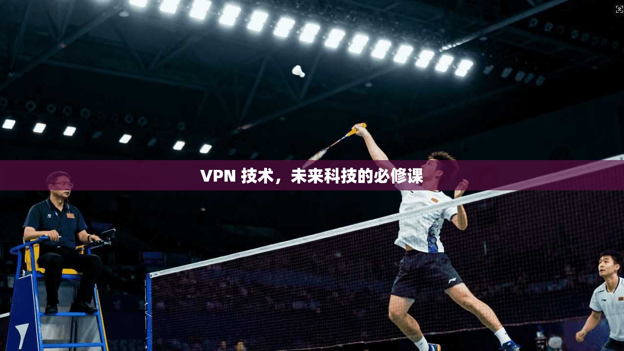 VPN 技术，未来科技的必修课