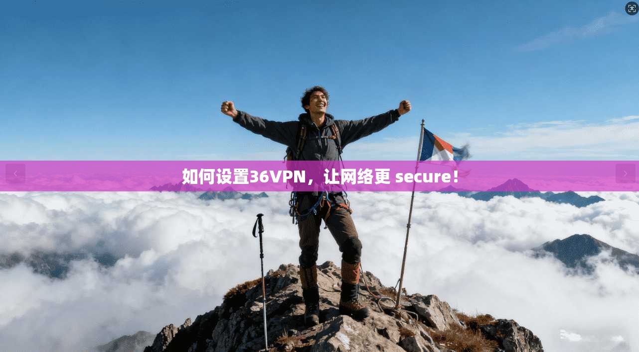 如何设置36VPN，让网络更 secure！
