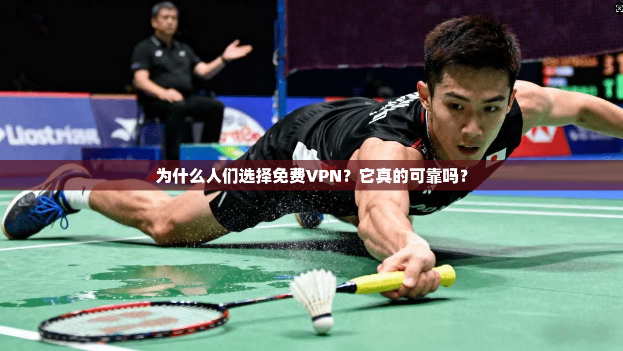 为什么人们选择免费VPN？它真的可靠吗？