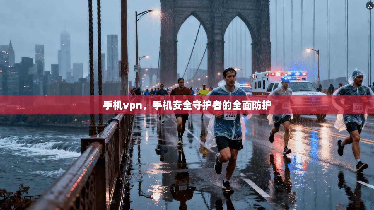 手机vpn,手机安全守护者的全面防护