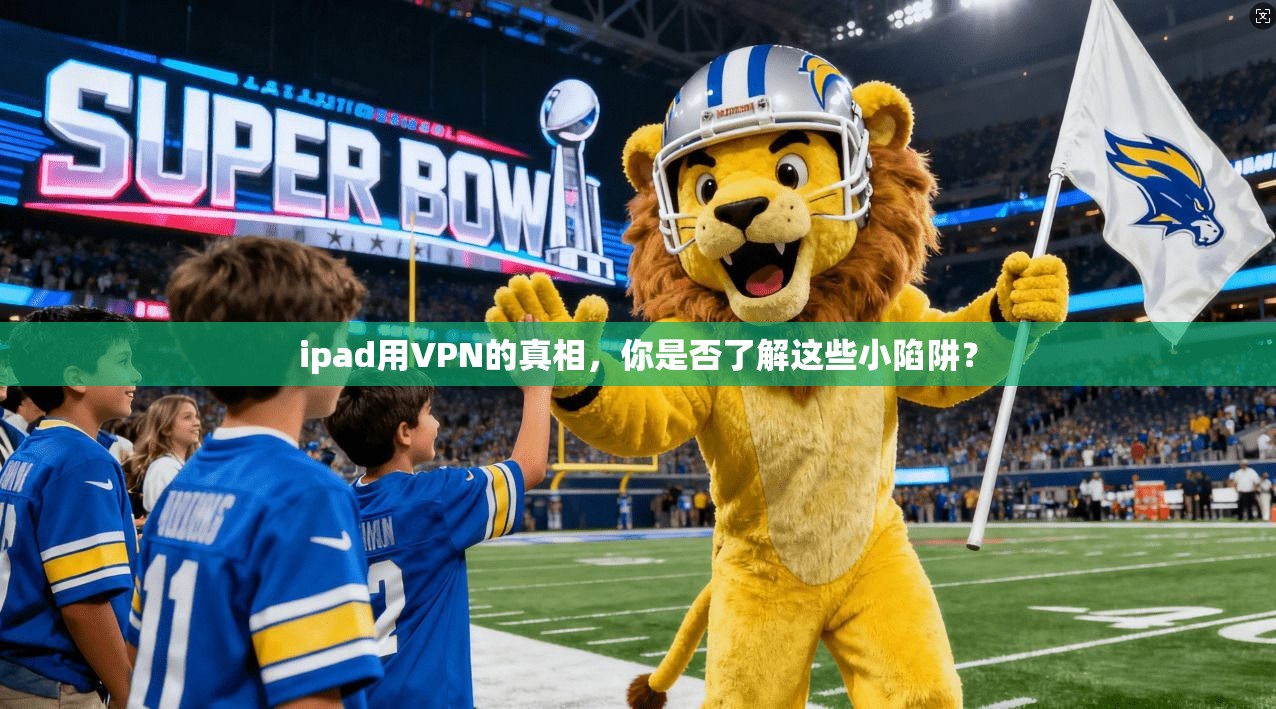 ipad用VPN的真相,你是否了解这些小陷阱?