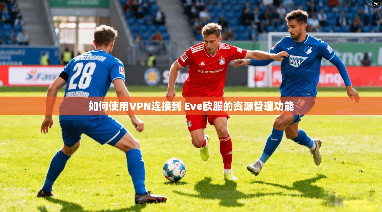 如何使用VPN连接到 Eve欧服的资源管理功能
