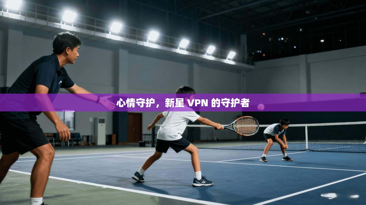 心情守护，新星 VPN 的守护者