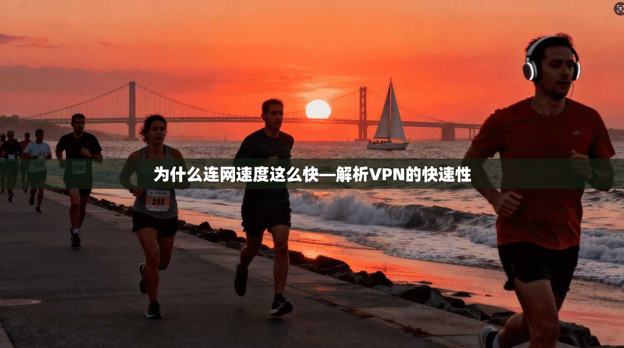 为什么连网速度这么快—解析VPN的快速性