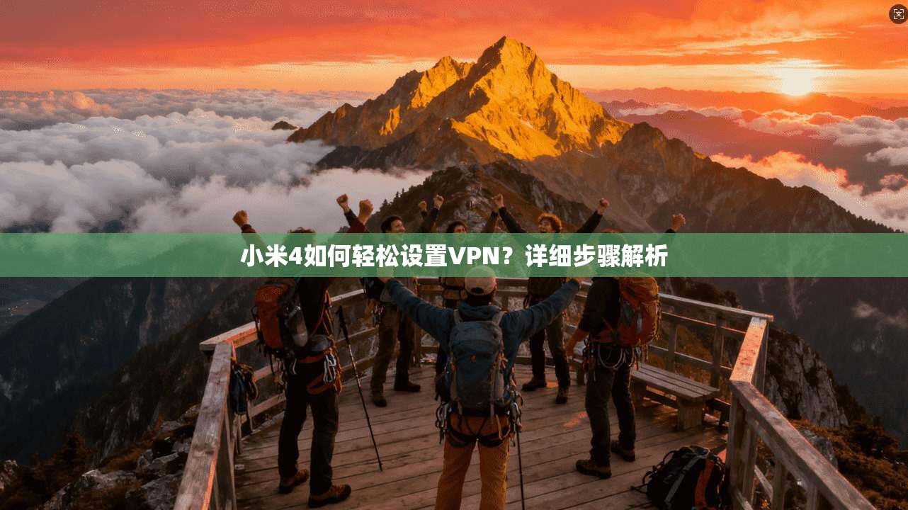 小米4如何轻松设置VPN？详细步骤解析