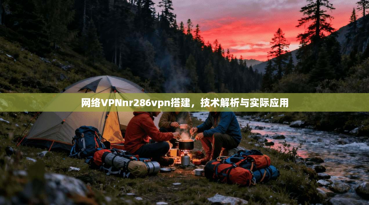 网络VPNnr286vpn搭建，技术解析与实际应用