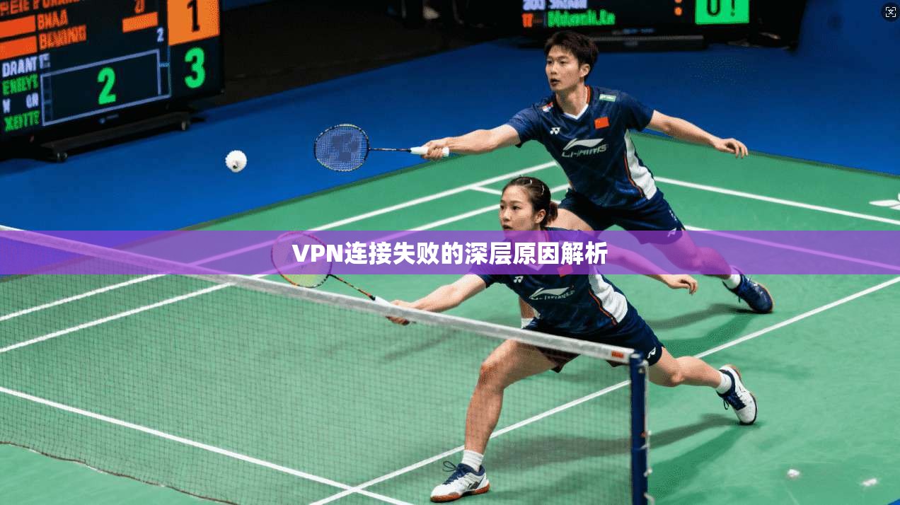VPN连接失败的深层原因解析