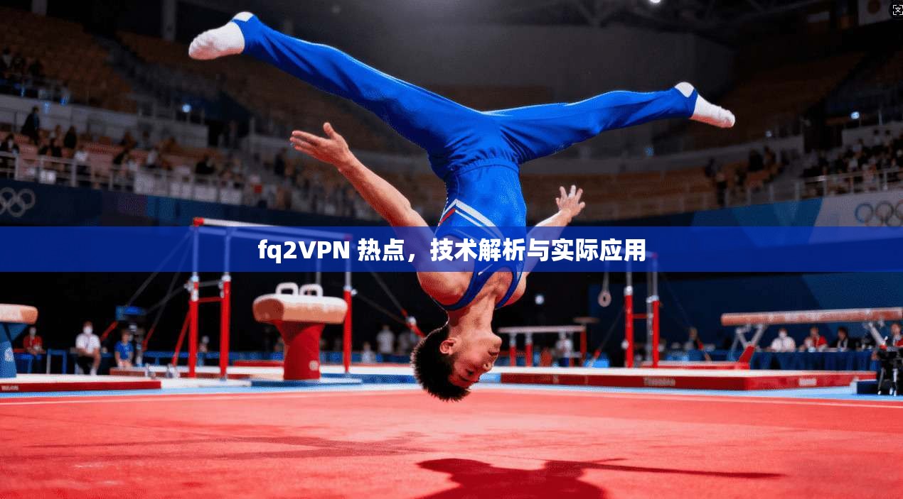fq2VPN 热点，技术解析与实际应用