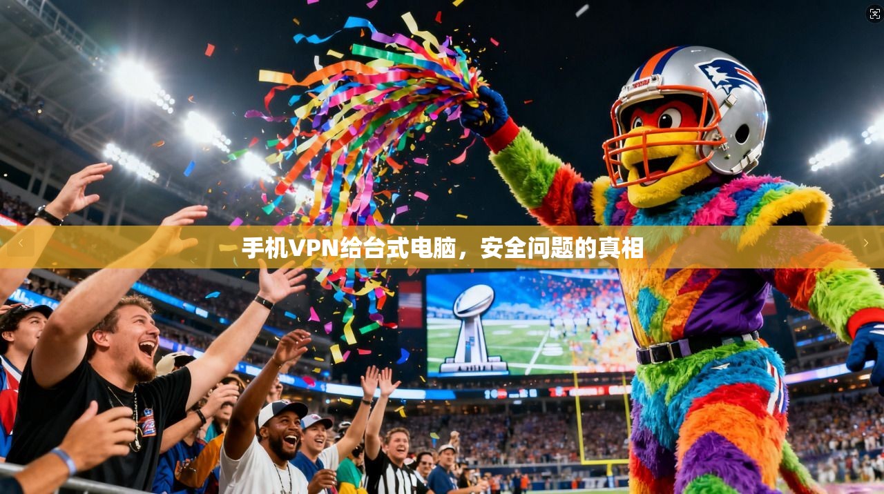 手机VPN给台式电脑，安全问题的真相