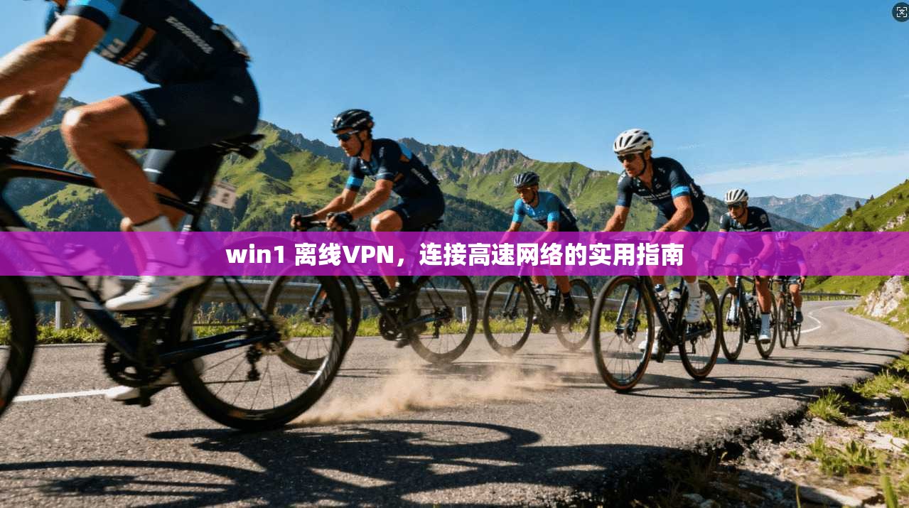 win1 离线VPN，连接高速网络的实用指南