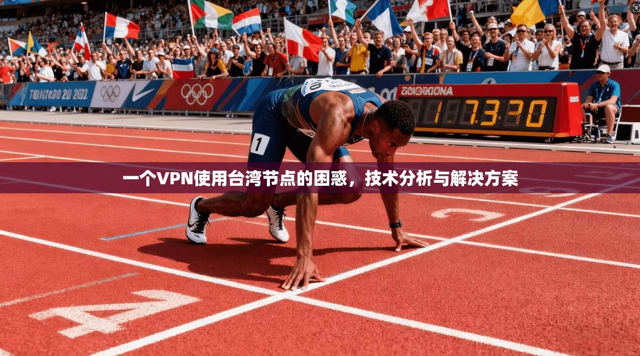一个VPN使用台湾节点的困惑，技术分析与解决方案
