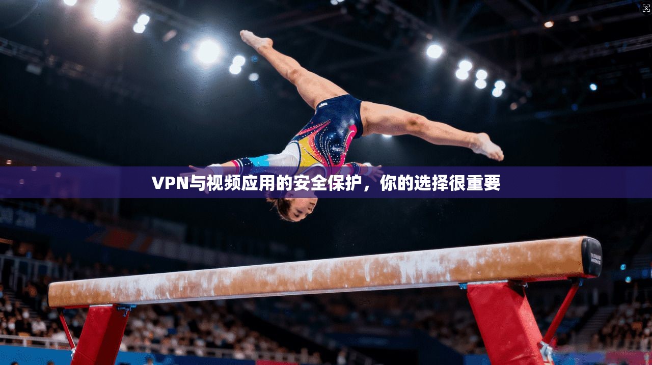 VPN与视频应用的安全保护，你的选择很重要