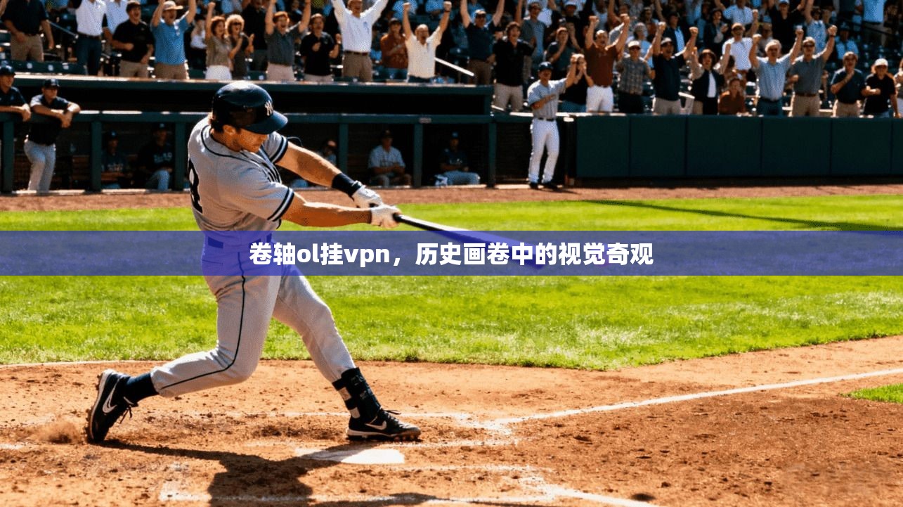 卷轴ol挂vpn，历史画卷中的视觉奇观