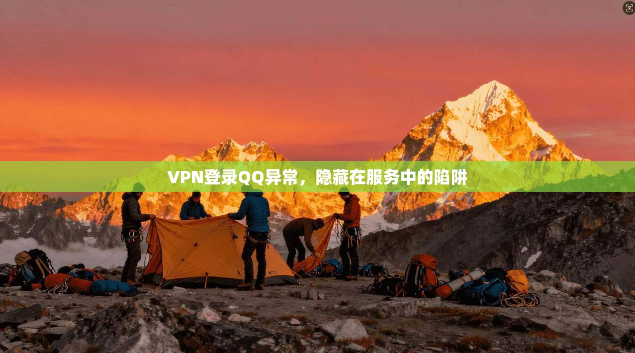 VPN登录QQ异常,隐藏在服务中的陷阱
