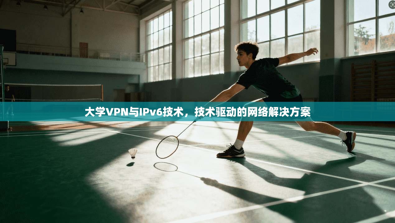 大学VPN与IPv6技术，技术驱动的网络解决方案