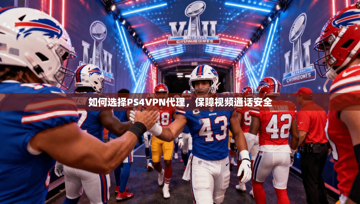 如何选择PS4VPN代理，保障视频通话安全