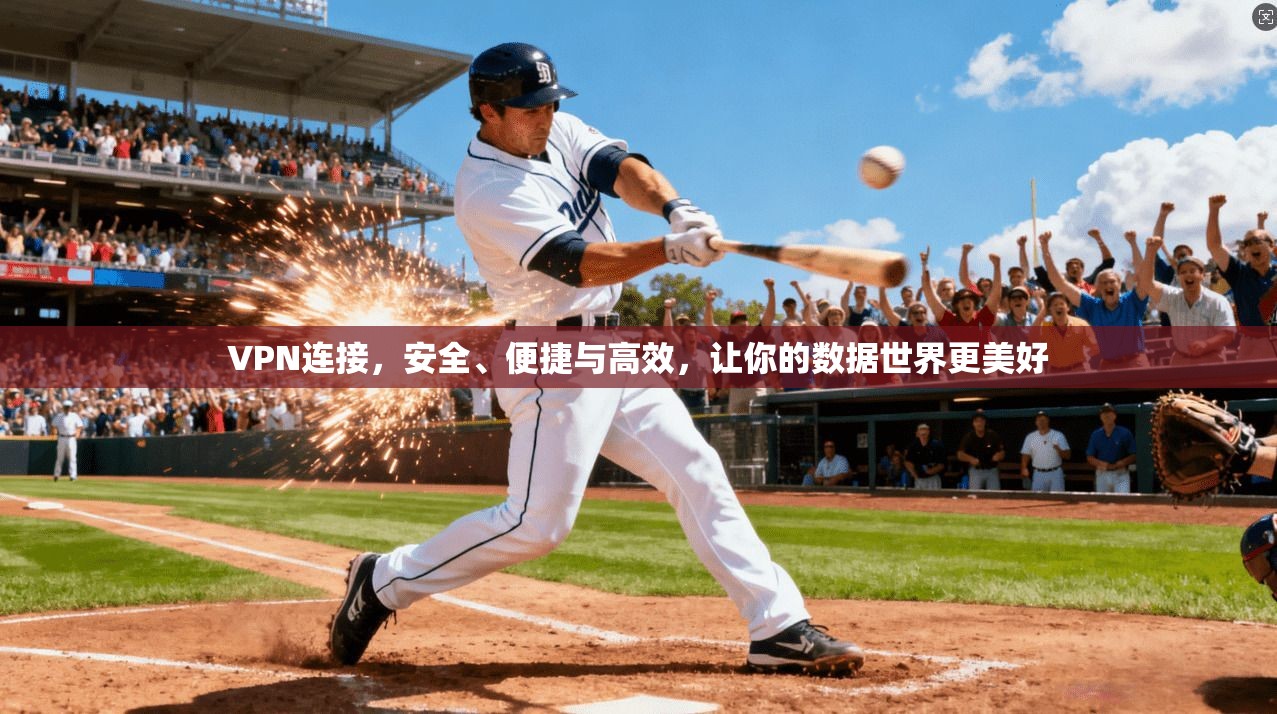 VPN连接，安全、便捷与高效，让你的数据世界更美好