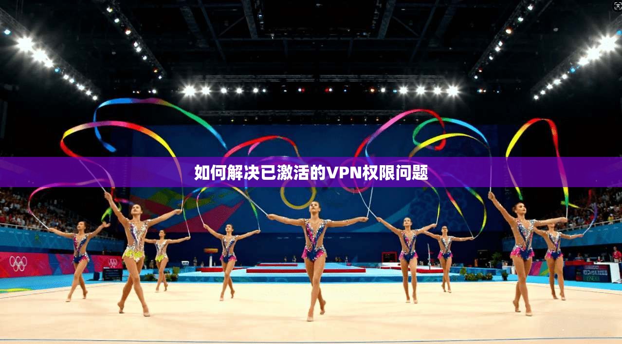 如何解决已激活的VPN权限问题