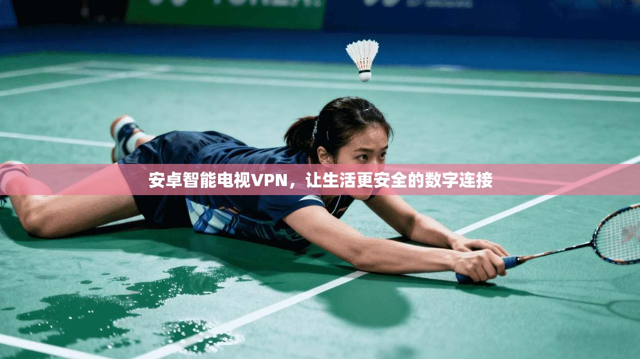 安卓智能电视VPN，让生活更安全的数字连接