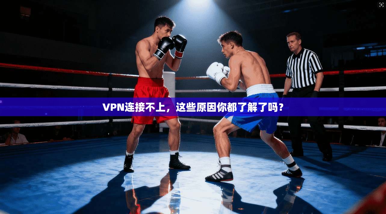 VPN连接不上，这些原因你都了解了吗？