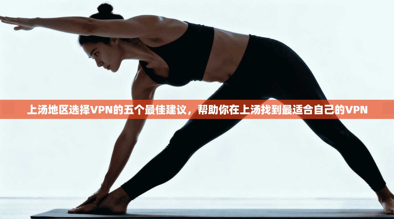 上汤地区选择VPN的五个最佳建议，帮助你在上汤找到最适合自己的VPN