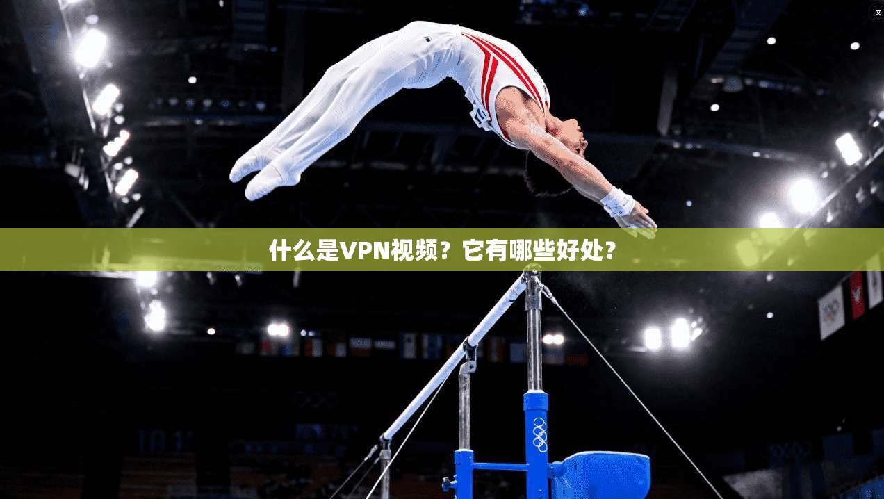 什么是VPN视频？它有哪些好处？