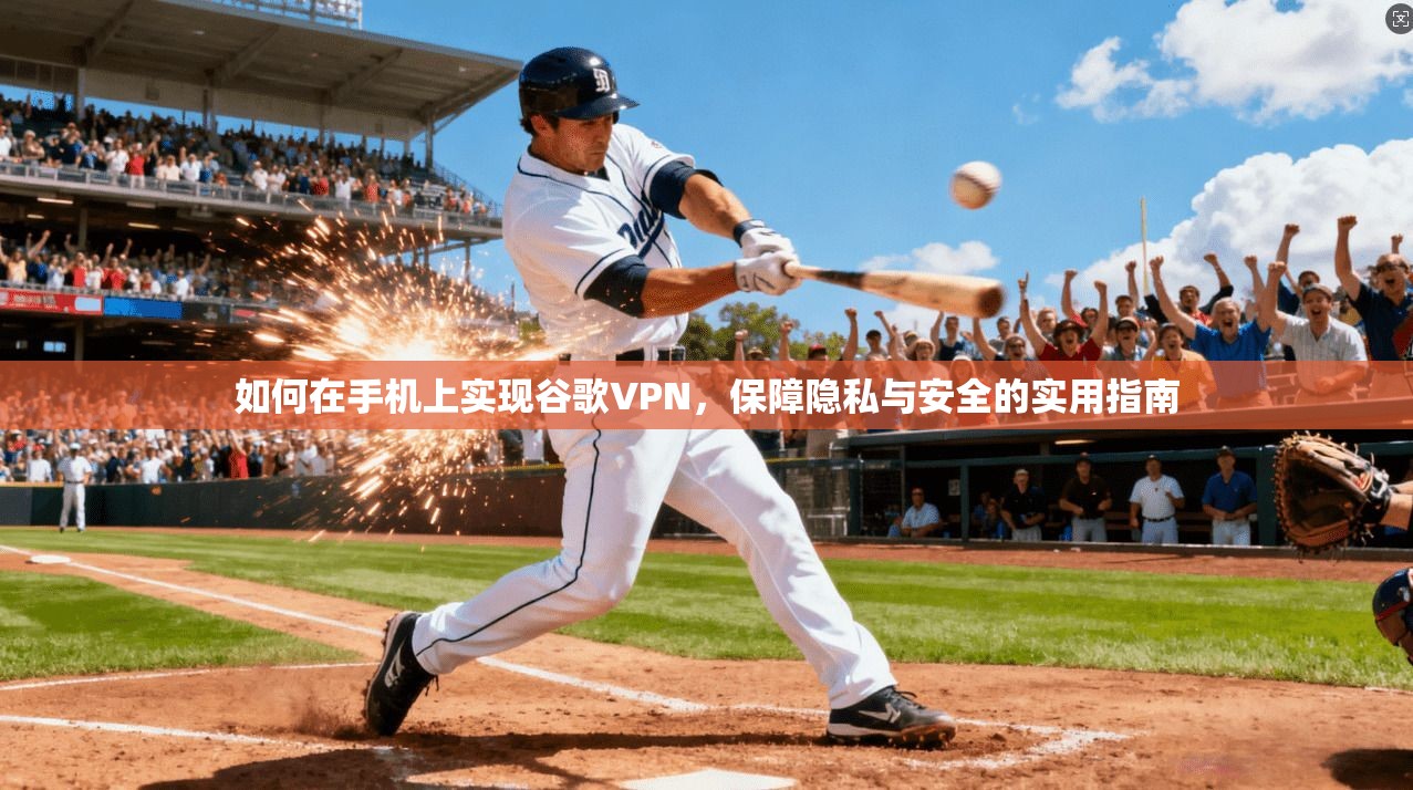 如何在手机上实现谷歌VPN，保障隐私与安全的实用指南