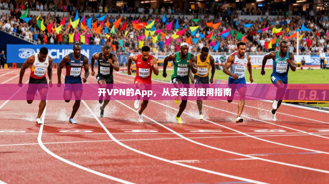 开VPN的App,从安装到使用指南