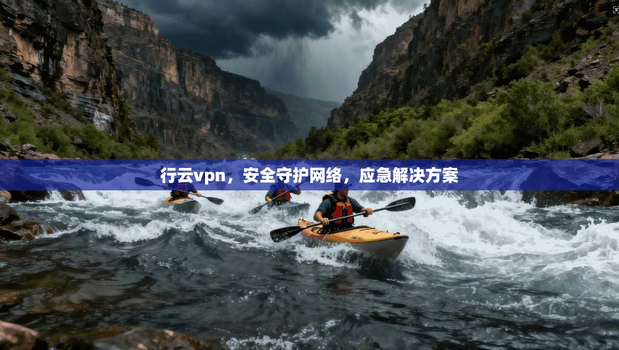 行云vpn，安全守护网络，应急解决方案