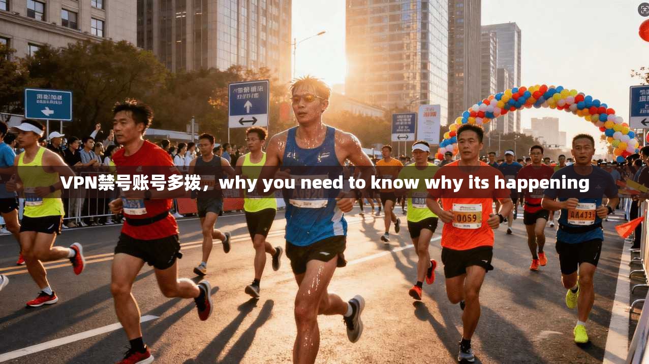 VPN禁号账号多拨，why you need to know why its happening