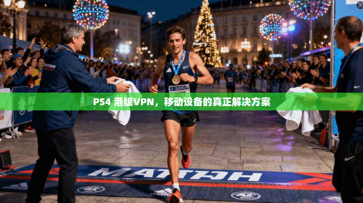 PS4 港版VPN，移动设备的真正解决方案