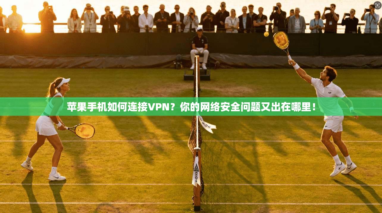苹果手机如何连接VPN？你的网络安全问题又出在哪里！