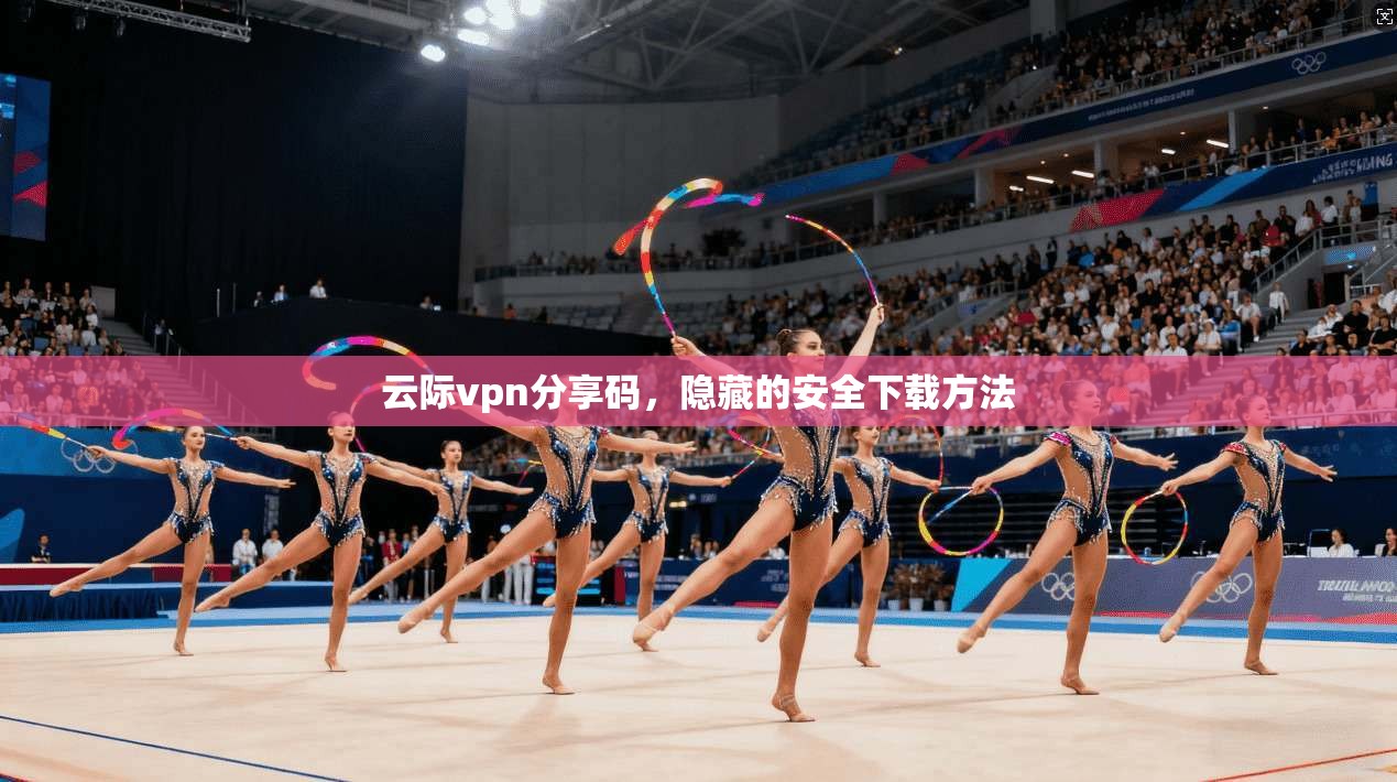 云际vpn分享码，隐藏的安全下载方法