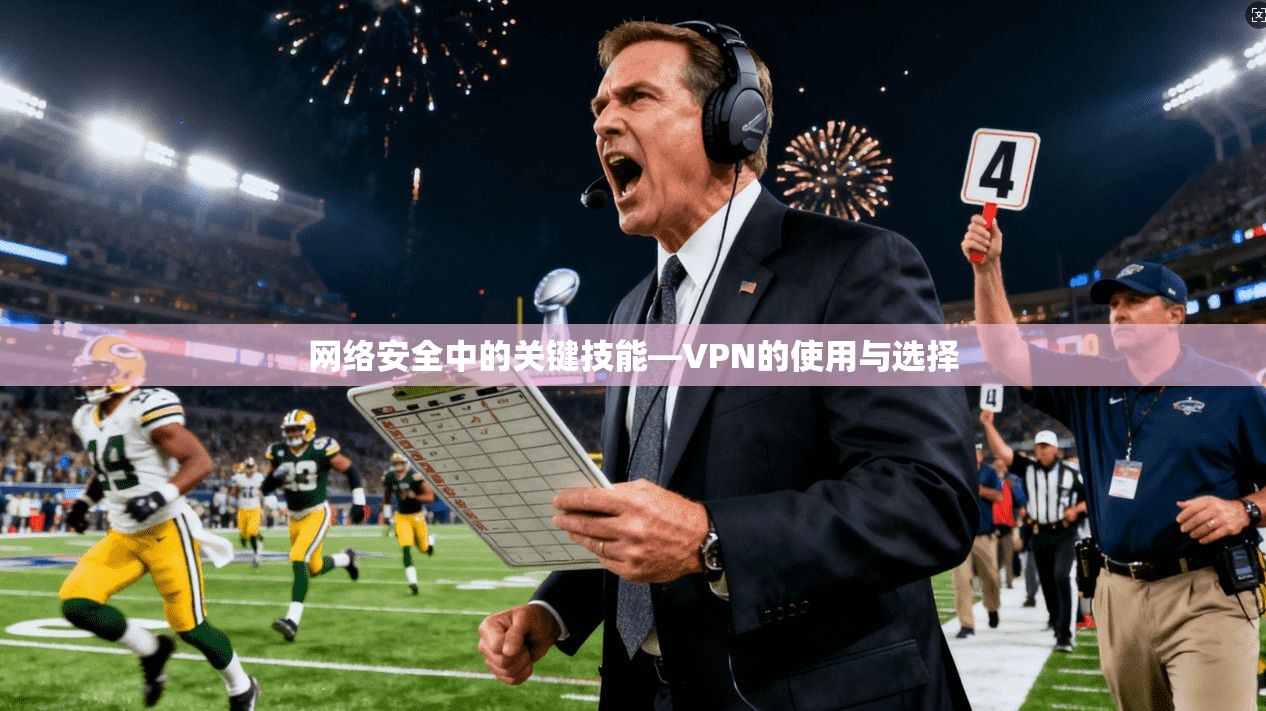 网络安全中的关键技能—VPN的使用与选择