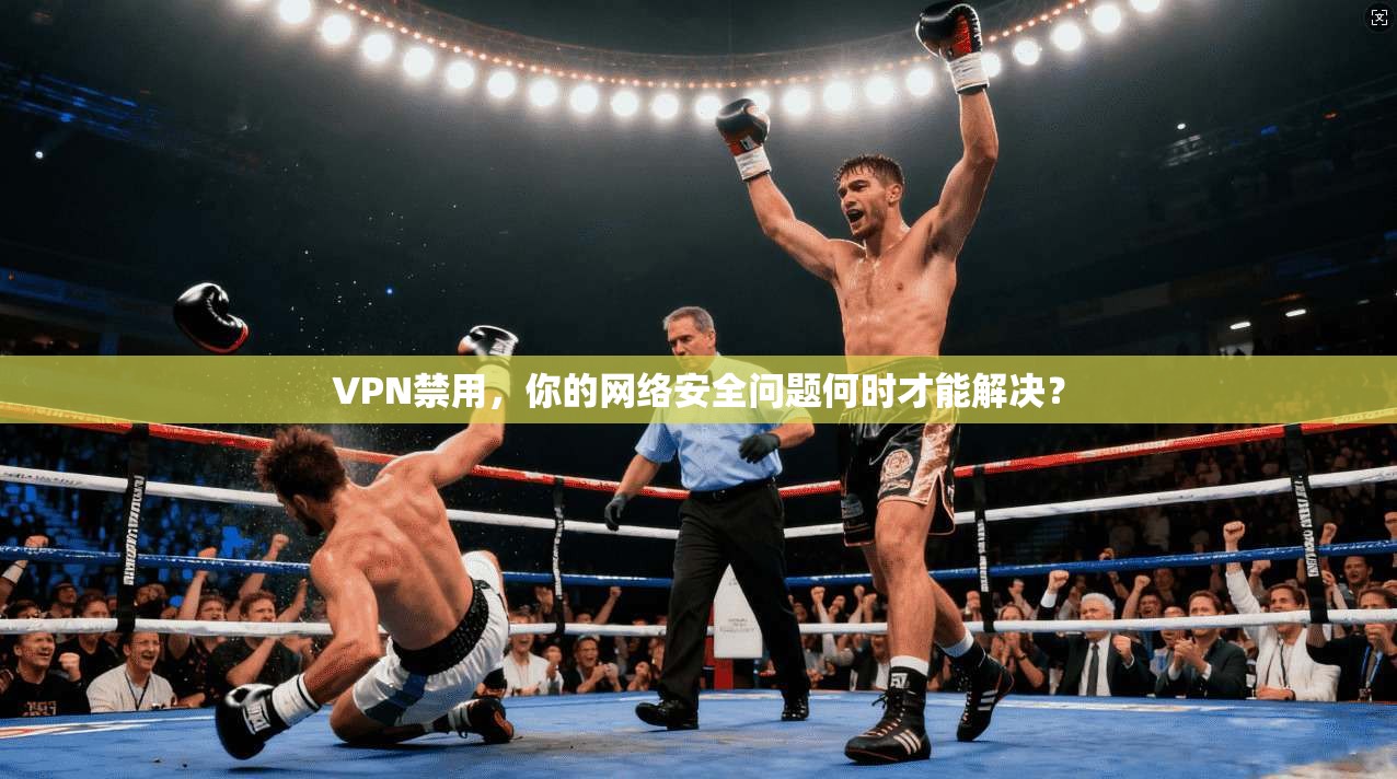 VPN禁用，你的网络安全问题何时才能解决？