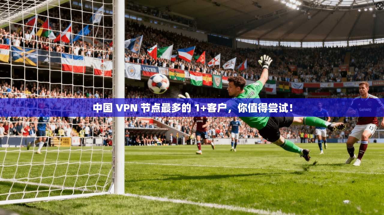 中国 VPN 节点最多的 1+客户，你值得尝试！