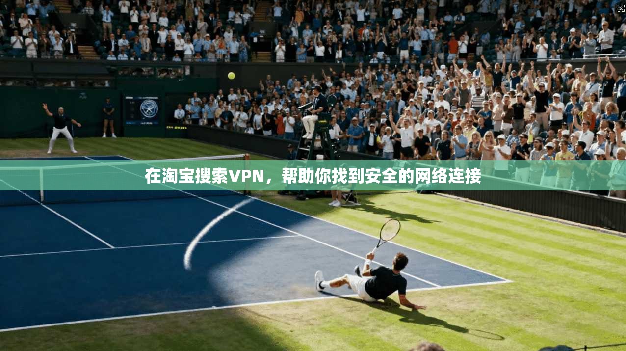 在淘宝搜索VPN，帮助你找到安全的网络连接