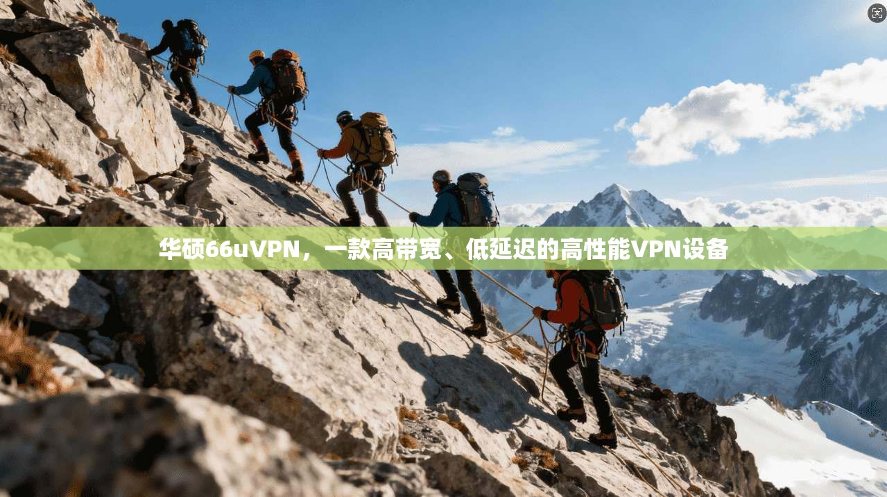 华硕66uVPN，一款高带宽、低延迟的高性能VPN设备