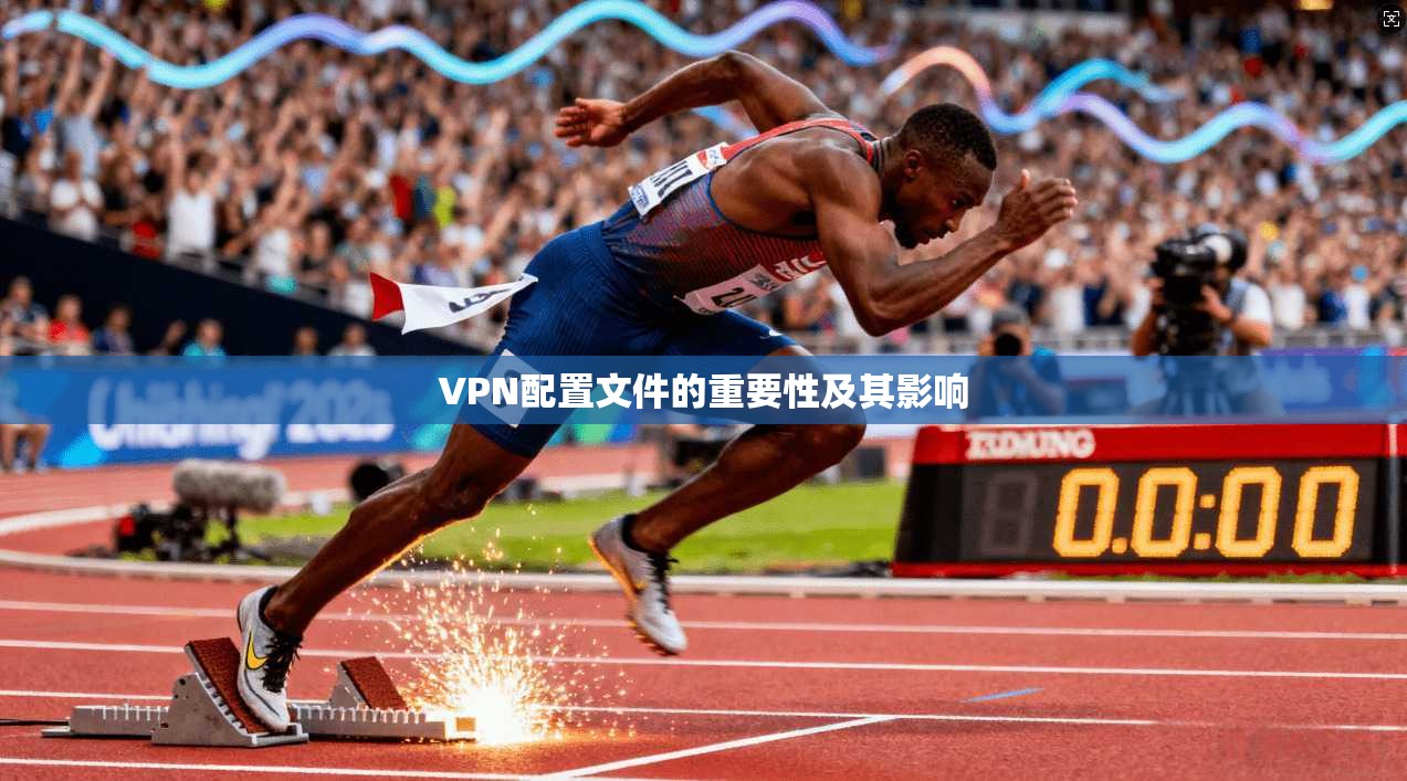 VPN配置文件的重要性及其影响