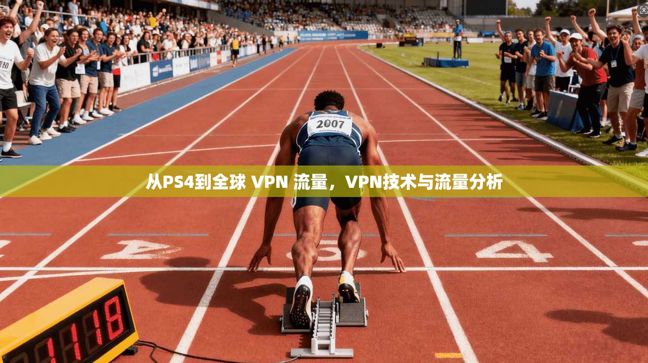 从PS4到全球 VPN 流量，VPN技术与流量分析