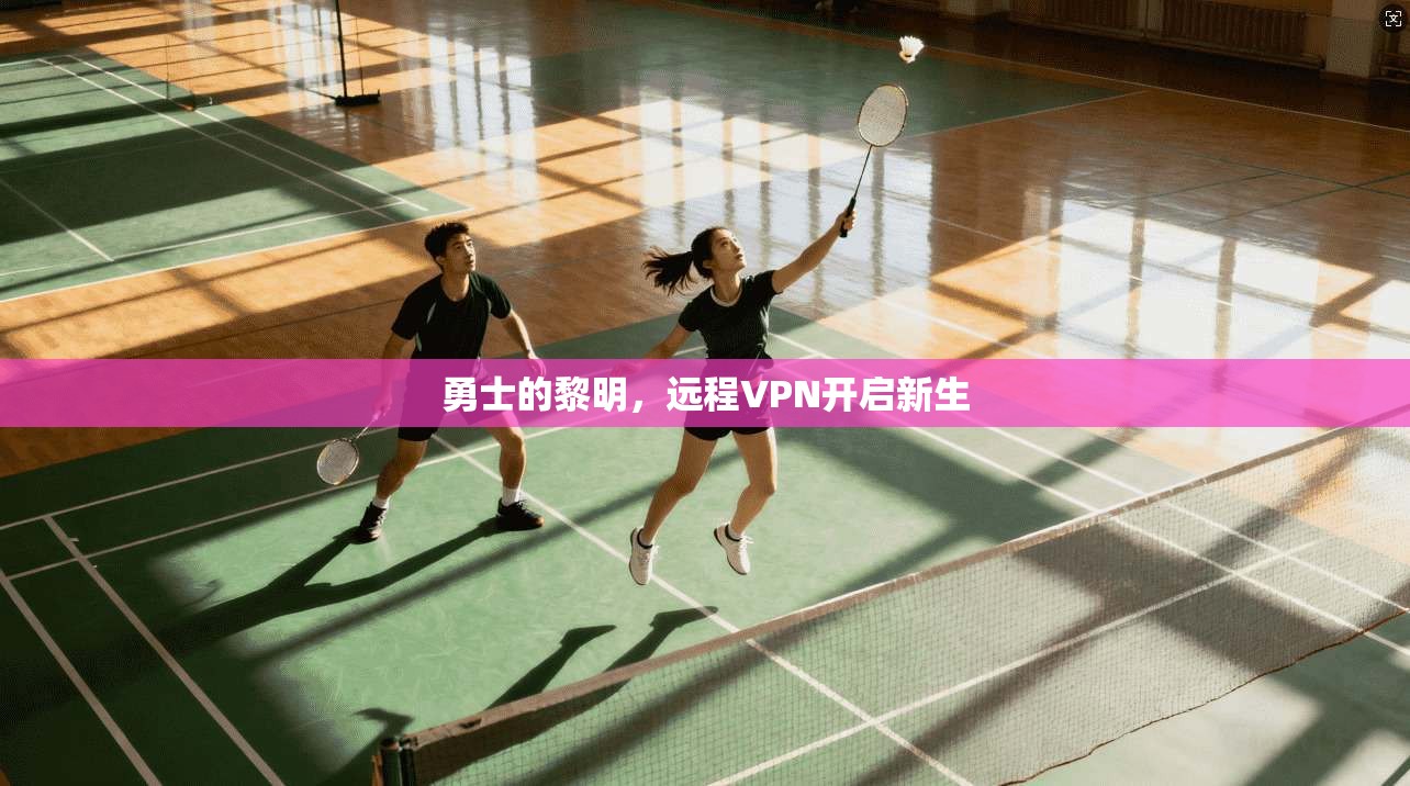 勇士的黎明，远程VPN开启新生