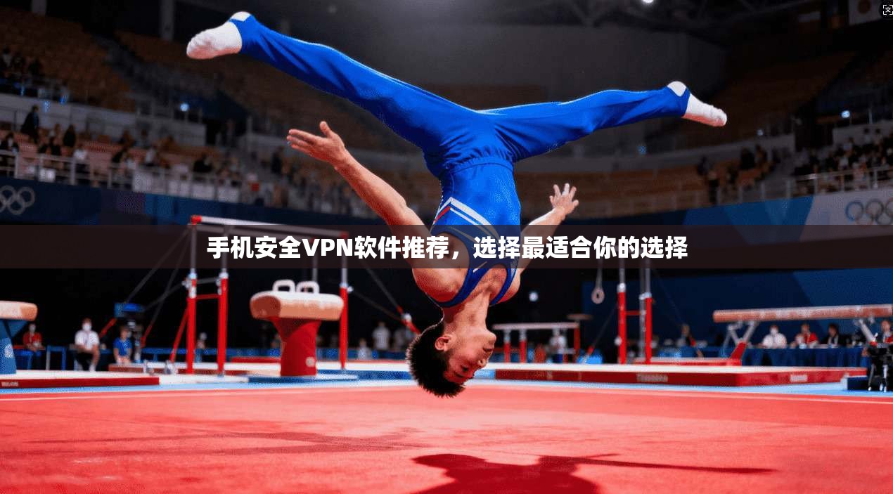 手机安全VPN软件推荐，选择最适合你的选择