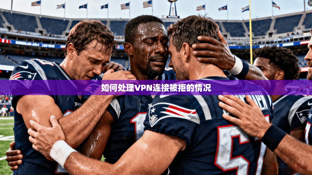 如何处理VPN连接被拒的情况