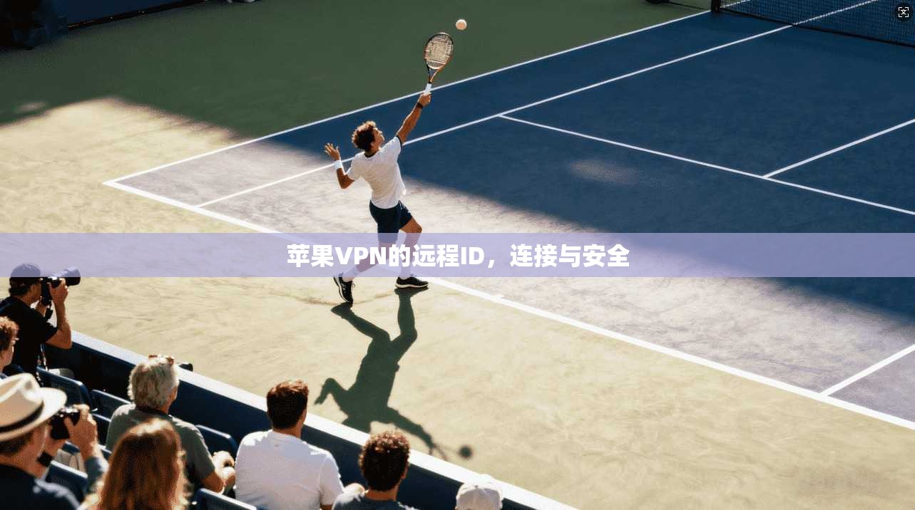苹果VPN的远程ID，连接与安全