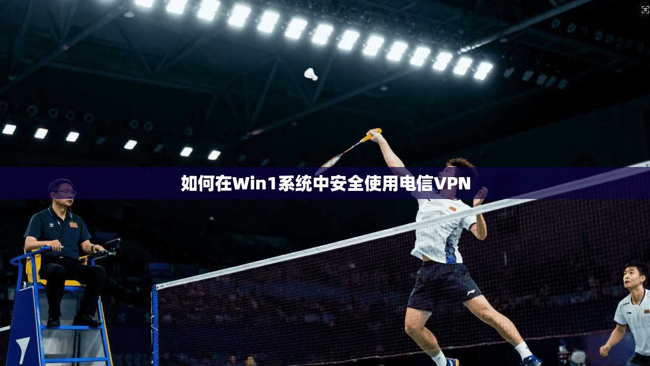 如何在Win1系统中安全使用电信VPN
