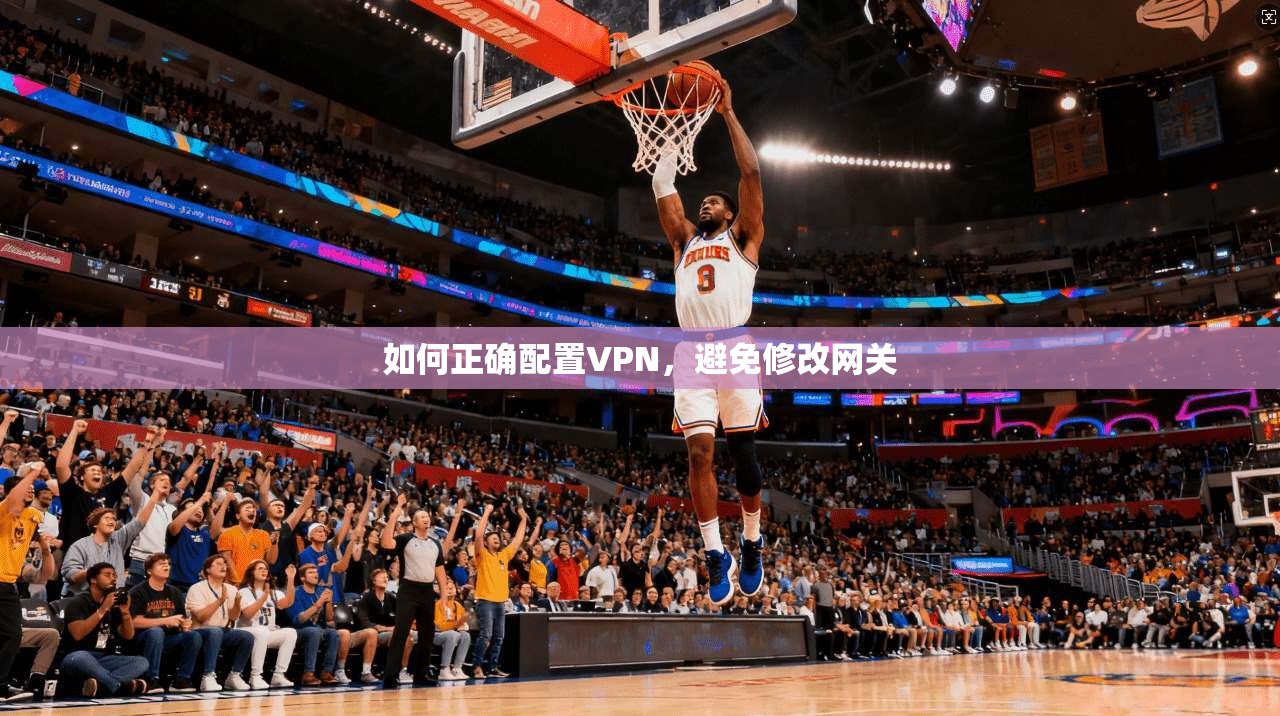 如何正确配置VPN，避免修改网关